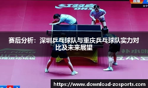 赛后分析：深圳乒乓球队与重庆乒乓球队实力对比及未来展望