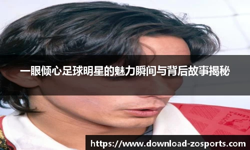 一眼倾心足球明星的魅力瞬间与背后故事揭秘